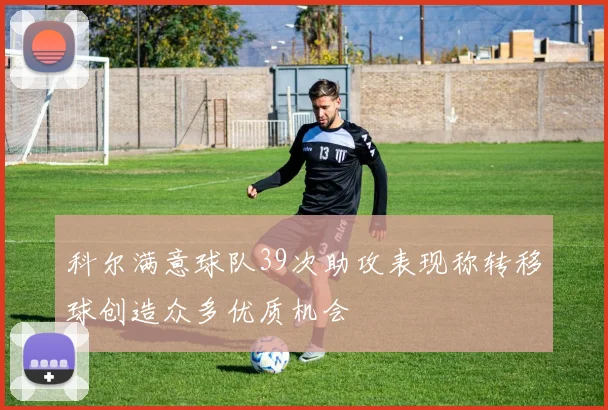 科尔满意球队39次助攻表现称转移球创造众多优质机会